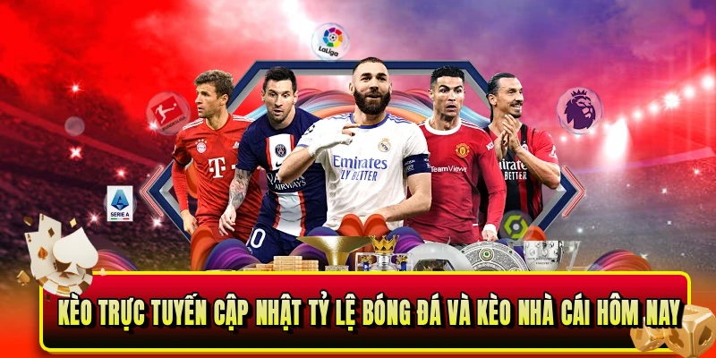 Kèo trực tuyến cập nhật tỷ lệ bóng đá và kèo nhà cái hôm nay